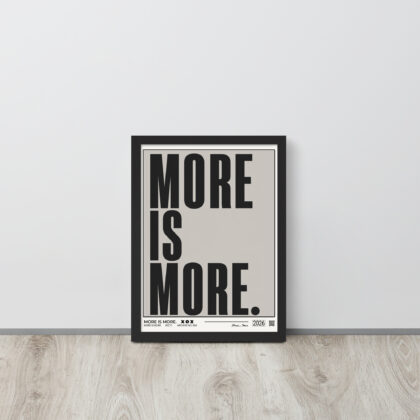 MORE IS MORE. - Framed poster