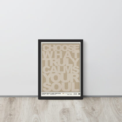 CHOOSE WHAT CALMS YOUR SOUL. - Framed poster