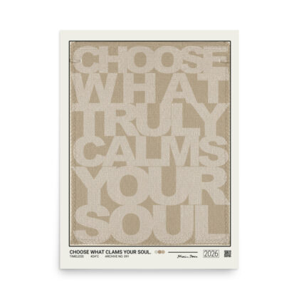 CHOOSE WHAT CALMS YOUR SOUL. - Poster