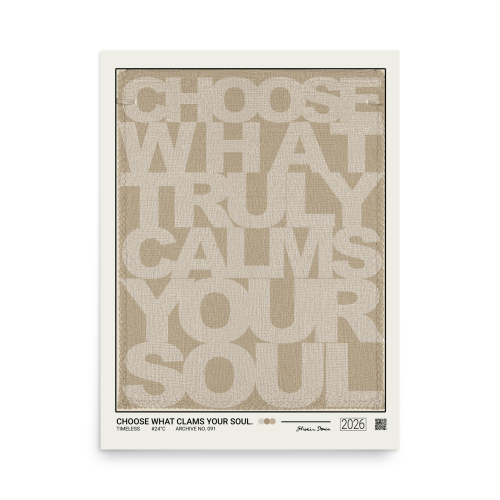 CHOOSE WHAT CALMS YOUR SOUL. - Poster
